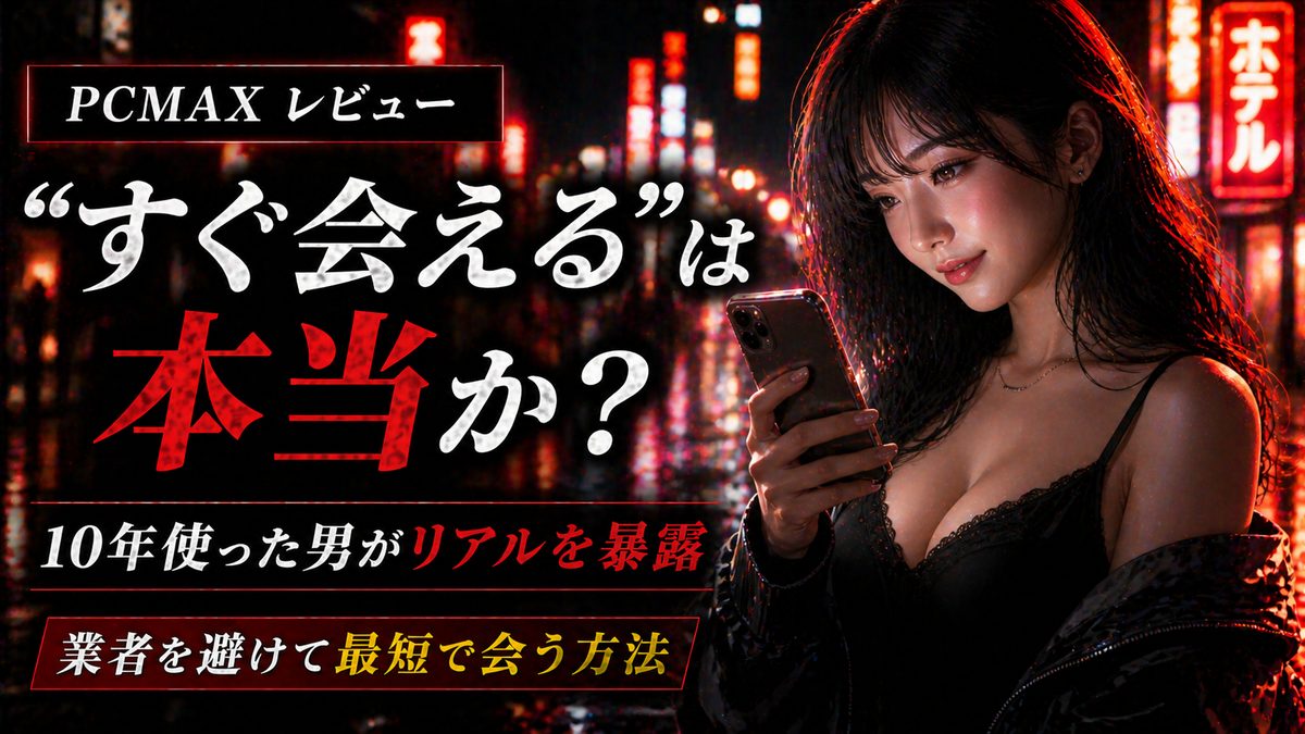 【100人即ヤリした男が暴露】PCMAXのリアル評判・口コミ｜サクラ・業者の見分け方まで